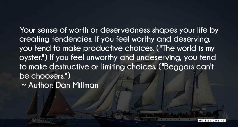 Dan Millman Quotes: Your Sense Of Worth Or Deservedness Shapes Your Life By Creating Tendencies. If You Feel Worthy And Deserving, You Tend