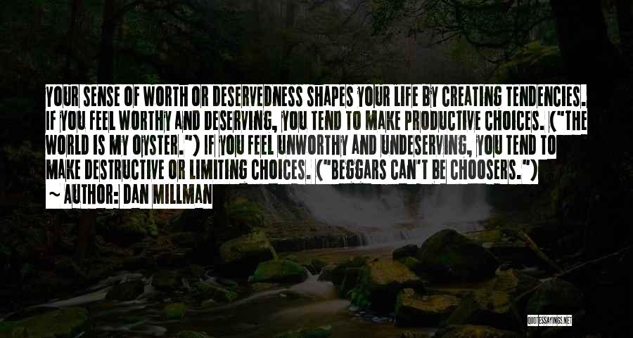 Dan Millman Quotes: Your Sense Of Worth Or Deservedness Shapes Your Life By Creating Tendencies. If You Feel Worthy And Deserving, You Tend