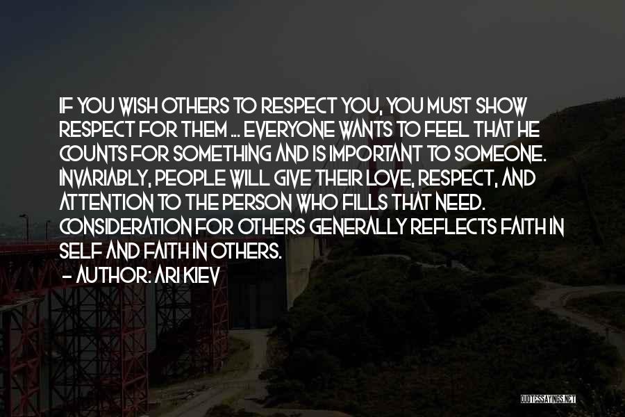 Ari Kiev Quotes: If You Wish Others To Respect You, You Must Show Respect For Them ... Everyone Wants To Feel That He