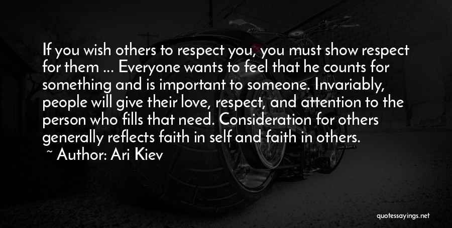 Ari Kiev Quotes: If You Wish Others To Respect You, You Must Show Respect For Them ... Everyone Wants To Feel That He