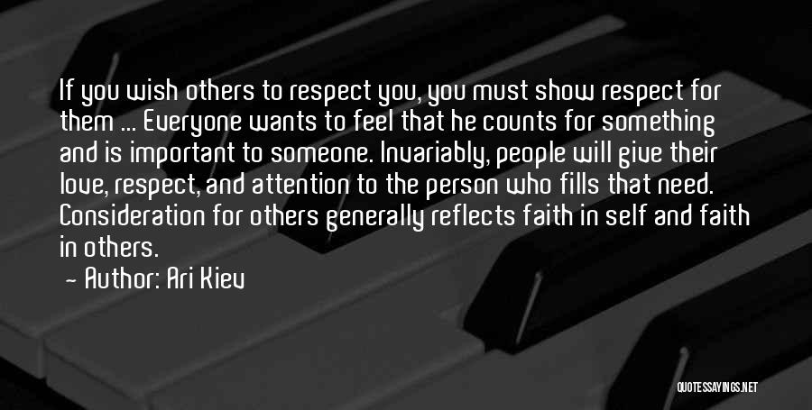 Ari Kiev Quotes: If You Wish Others To Respect You, You Must Show Respect For Them ... Everyone Wants To Feel That He