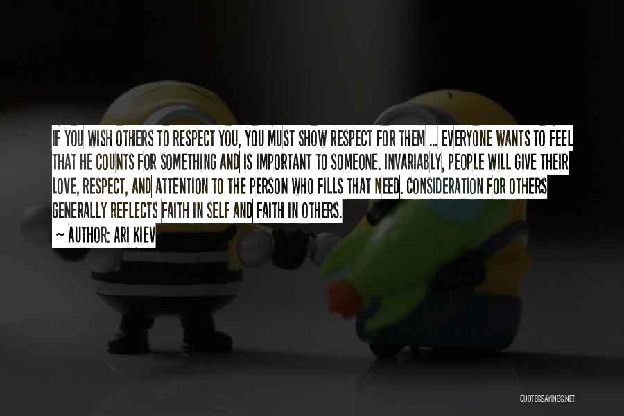 Ari Kiev Quotes: If You Wish Others To Respect You, You Must Show Respect For Them ... Everyone Wants To Feel That He