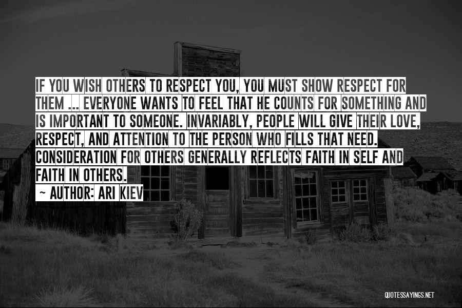 Ari Kiev Quotes: If You Wish Others To Respect You, You Must Show Respect For Them ... Everyone Wants To Feel That He