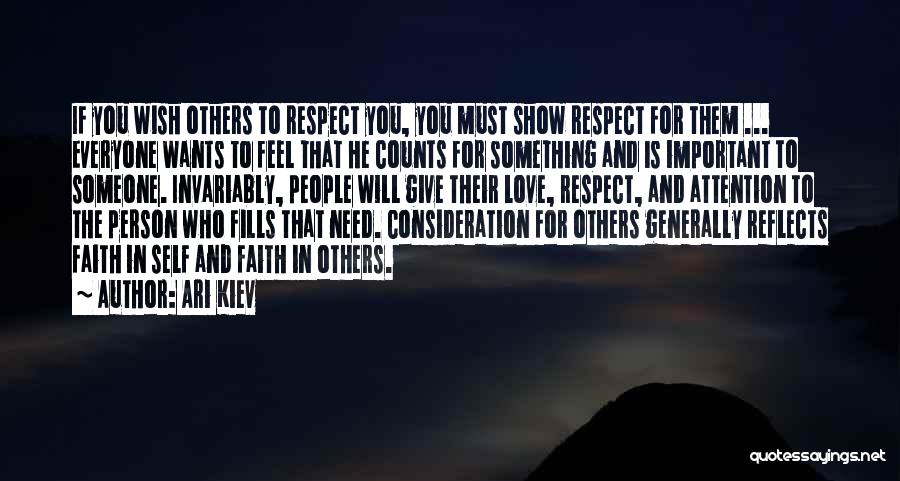 Ari Kiev Quotes: If You Wish Others To Respect You, You Must Show Respect For Them ... Everyone Wants To Feel That He