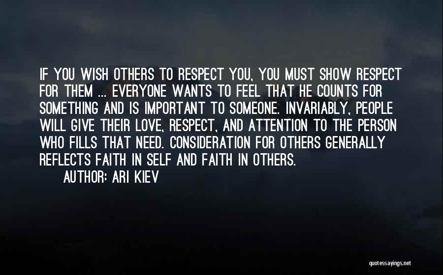 Ari Kiev Quotes: If You Wish Others To Respect You, You Must Show Respect For Them ... Everyone Wants To Feel That He