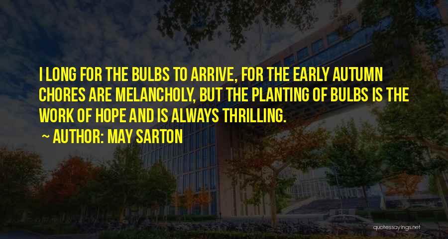 May Sarton Quotes: I Long For The Bulbs To Arrive, For The Early Autumn Chores Are Melancholy, But The Planting Of Bulbs Is