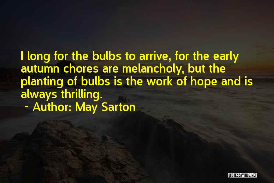 May Sarton Quotes: I Long For The Bulbs To Arrive, For The Early Autumn Chores Are Melancholy, But The Planting Of Bulbs Is