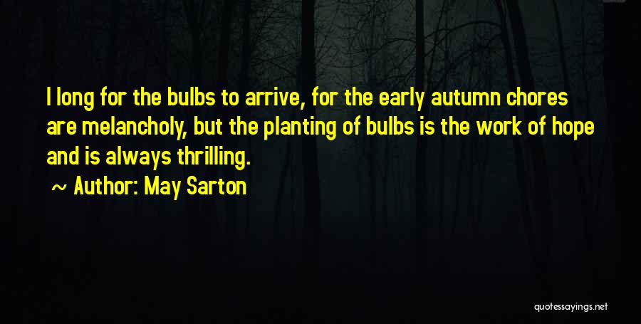 May Sarton Quotes: I Long For The Bulbs To Arrive, For The Early Autumn Chores Are Melancholy, But The Planting Of Bulbs Is
