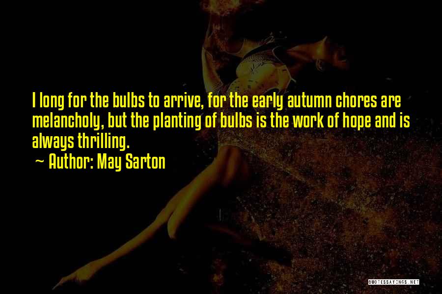 May Sarton Quotes: I Long For The Bulbs To Arrive, For The Early Autumn Chores Are Melancholy, But The Planting Of Bulbs Is