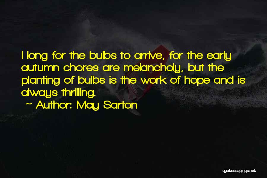 May Sarton Quotes: I Long For The Bulbs To Arrive, For The Early Autumn Chores Are Melancholy, But The Planting Of Bulbs Is