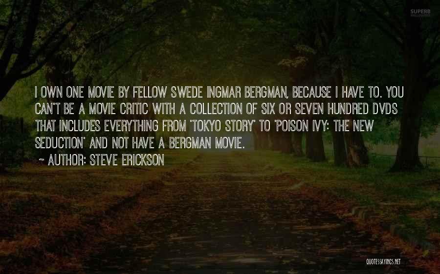 Steve Erickson Quotes: I Own One Movie By Fellow Swede Ingmar Bergman, Because I Have To. You Can't Be A Movie Critic With