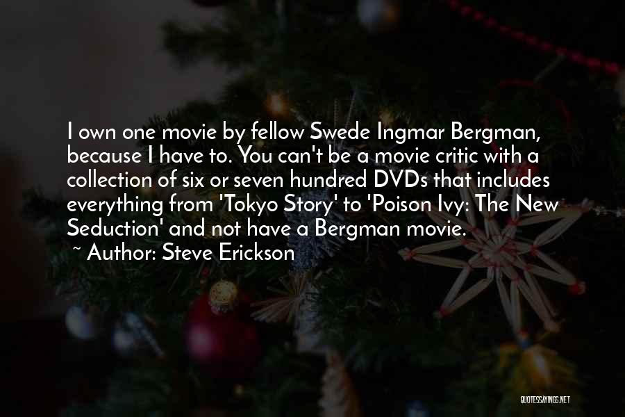 Steve Erickson Quotes: I Own One Movie By Fellow Swede Ingmar Bergman, Because I Have To. You Can't Be A Movie Critic With