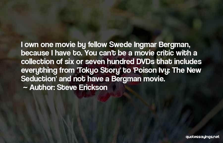 Steve Erickson Quotes: I Own One Movie By Fellow Swede Ingmar Bergman, Because I Have To. You Can't Be A Movie Critic With