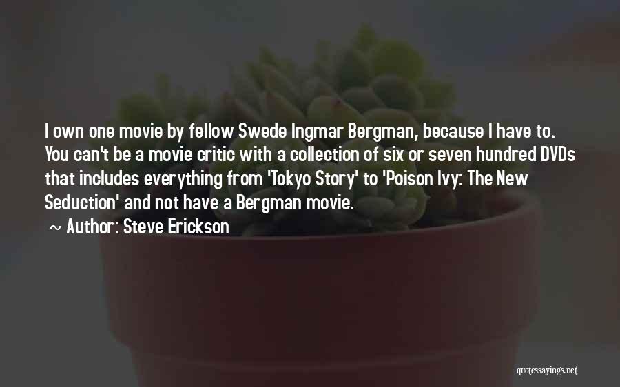 Steve Erickson Quotes: I Own One Movie By Fellow Swede Ingmar Bergman, Because I Have To. You Can't Be A Movie Critic With