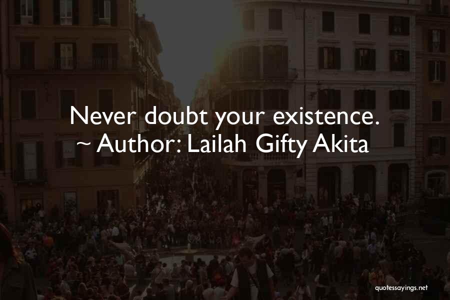 Lailah Gifty Akita Quotes: Never Doubt Your Existence.