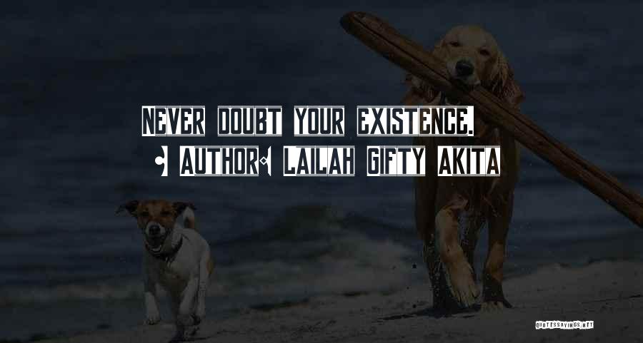 Lailah Gifty Akita Quotes: Never Doubt Your Existence.