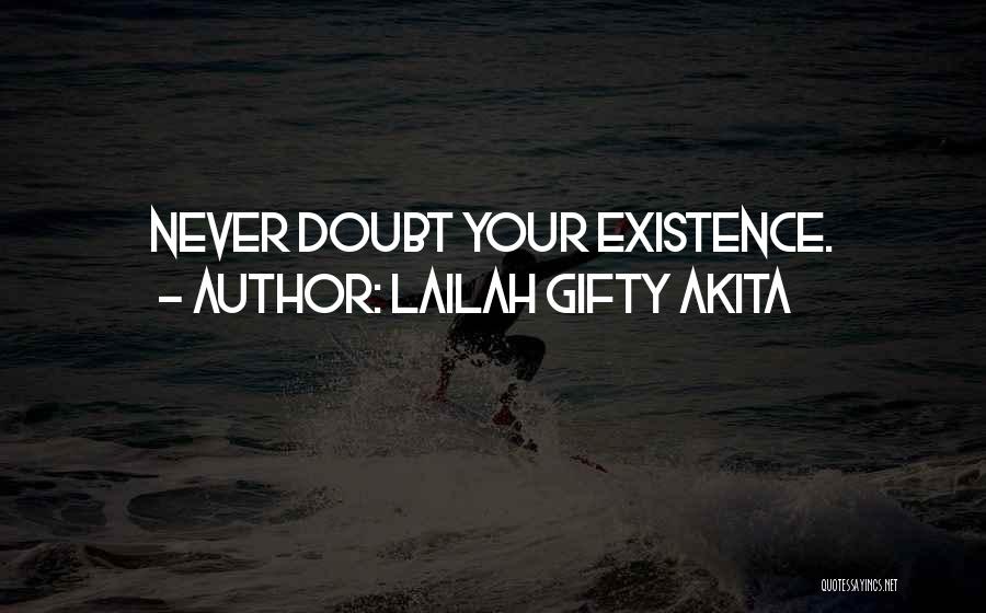 Lailah Gifty Akita Quotes: Never Doubt Your Existence.