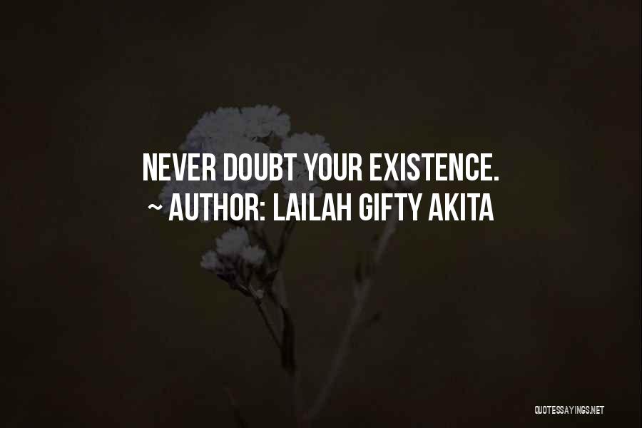 Lailah Gifty Akita Quotes: Never Doubt Your Existence.