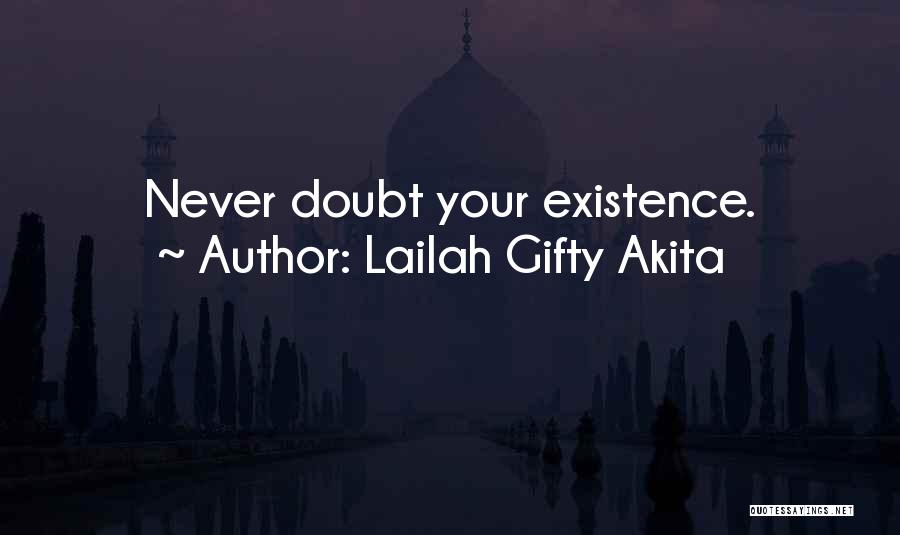 Lailah Gifty Akita Quotes: Never Doubt Your Existence.