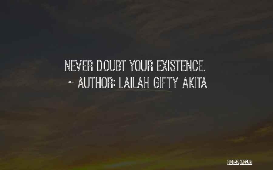 Lailah Gifty Akita Quotes: Never Doubt Your Existence.