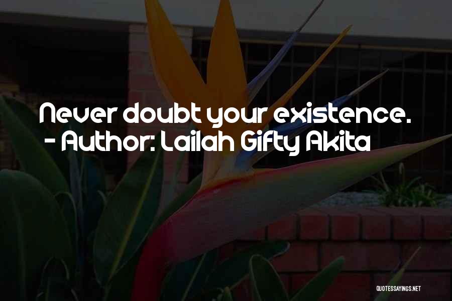 Lailah Gifty Akita Quotes: Never Doubt Your Existence.