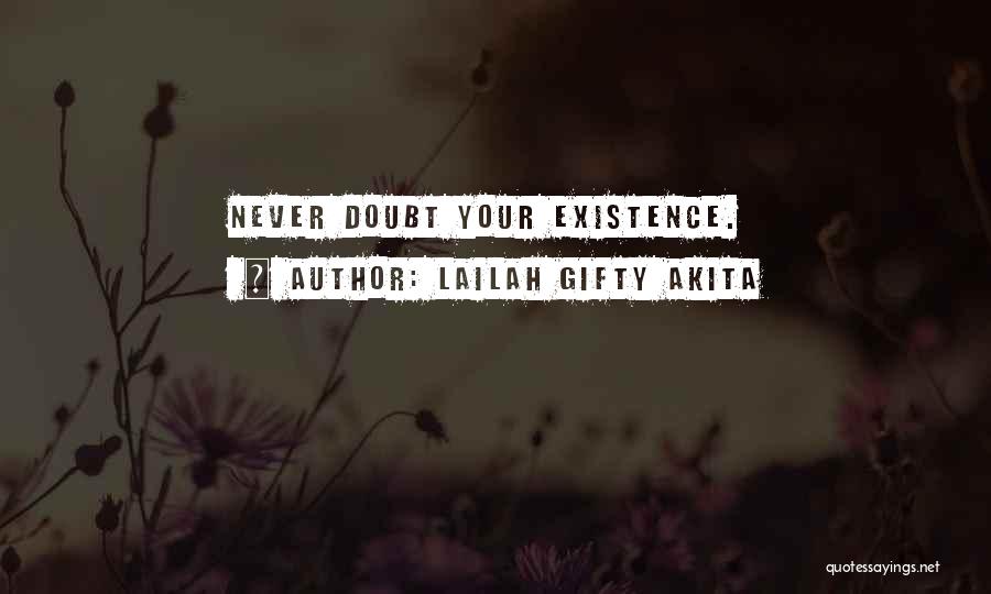 Lailah Gifty Akita Quotes: Never Doubt Your Existence.