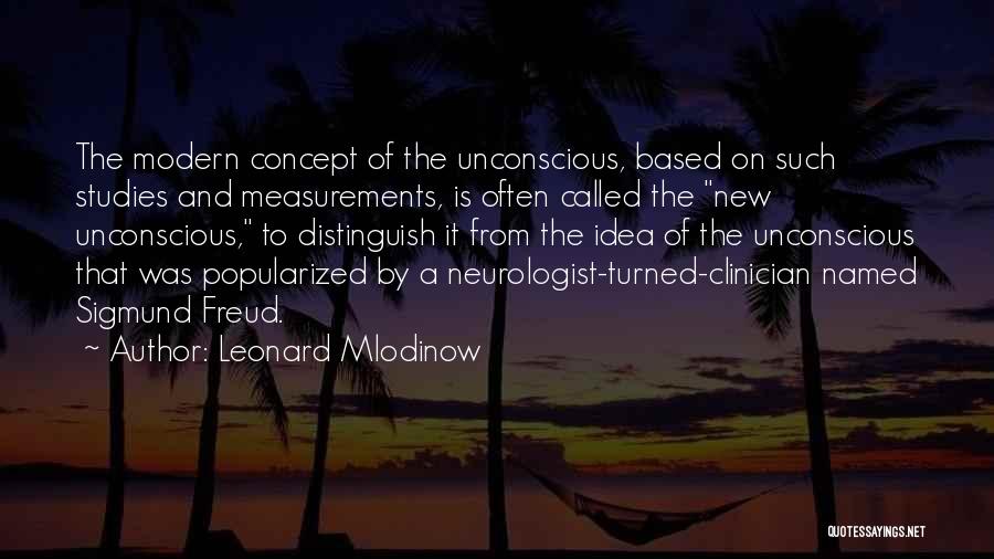Leonard Mlodinow Quotes: The Modern Concept Of The Unconscious, Based On Such Studies And Measurements, Is Often Called The New Unconscious, To Distinguish