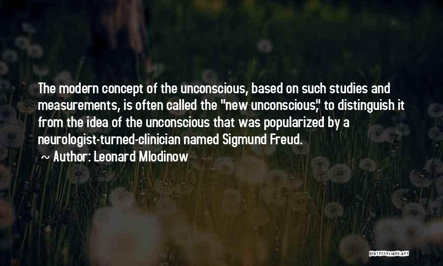 Leonard Mlodinow Quotes: The Modern Concept Of The Unconscious, Based On Such Studies And Measurements, Is Often Called The New Unconscious, To Distinguish