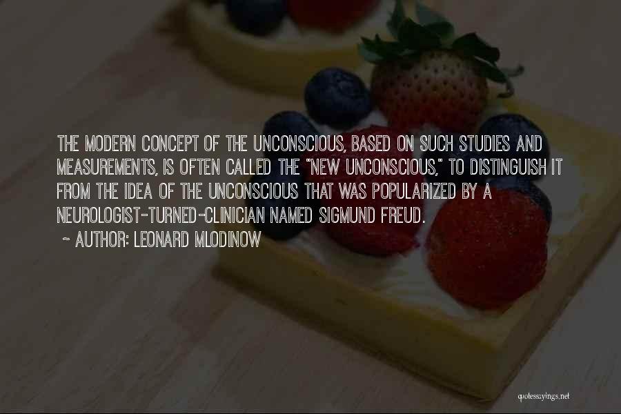 Leonard Mlodinow Quotes: The Modern Concept Of The Unconscious, Based On Such Studies And Measurements, Is Often Called The New Unconscious, To Distinguish