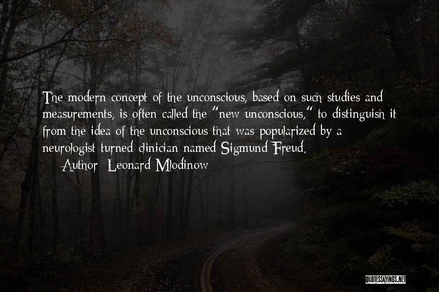 Leonard Mlodinow Quotes: The Modern Concept Of The Unconscious, Based On Such Studies And Measurements, Is Often Called The New Unconscious, To Distinguish
