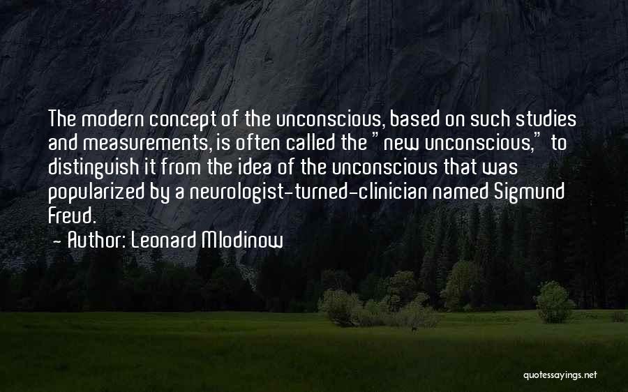 Leonard Mlodinow Quotes: The Modern Concept Of The Unconscious, Based On Such Studies And Measurements, Is Often Called The New Unconscious, To Distinguish