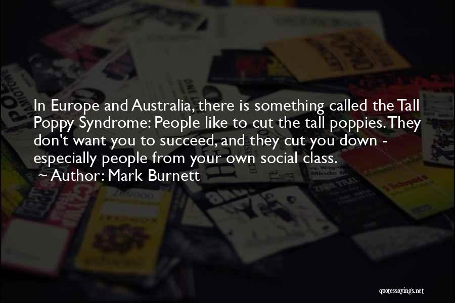 Mark Burnett Quotes: In Europe And Australia, There Is Something Called The Tall Poppy Syndrome: People Like To Cut The Tall Poppies. They