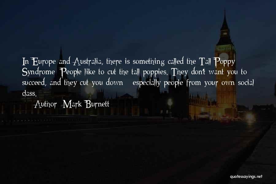 Mark Burnett Quotes: In Europe And Australia, There Is Something Called The Tall Poppy Syndrome: People Like To Cut The Tall Poppies. They