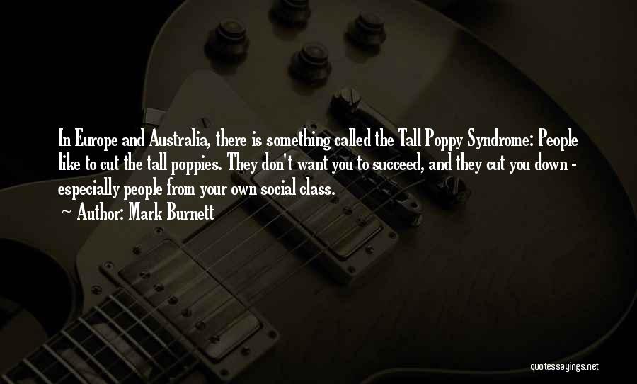 Mark Burnett Quotes: In Europe And Australia, There Is Something Called The Tall Poppy Syndrome: People Like To Cut The Tall Poppies. They