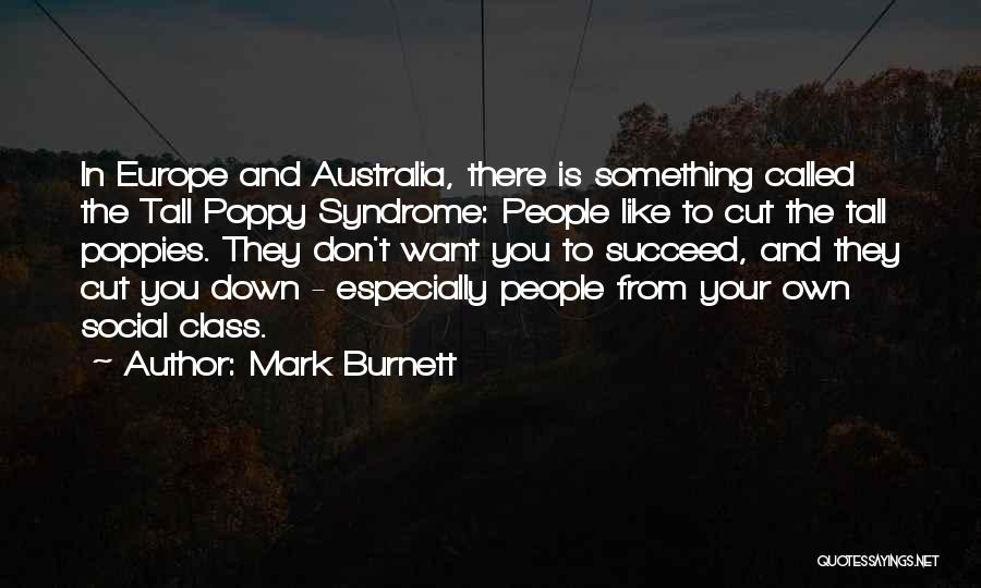 Mark Burnett Quotes: In Europe And Australia, There Is Something Called The Tall Poppy Syndrome: People Like To Cut The Tall Poppies. They