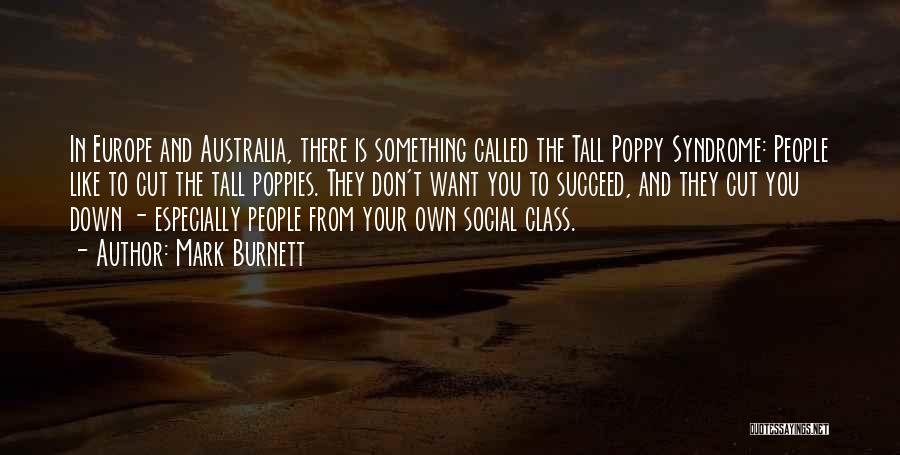 Mark Burnett Quotes: In Europe And Australia, There Is Something Called The Tall Poppy Syndrome: People Like To Cut The Tall Poppies. They