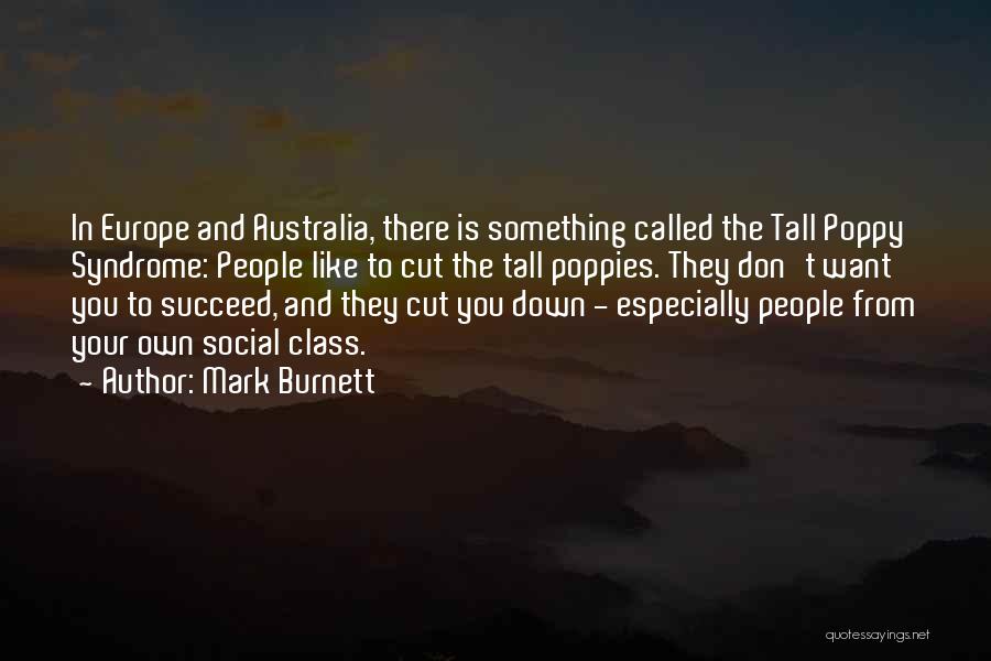 Mark Burnett Quotes: In Europe And Australia, There Is Something Called The Tall Poppy Syndrome: People Like To Cut The Tall Poppies. They