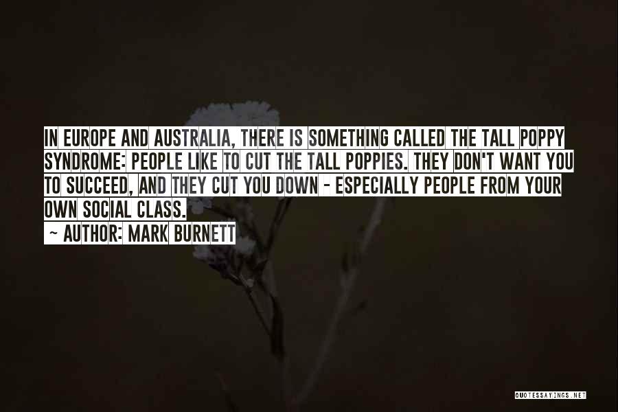 Mark Burnett Quotes: In Europe And Australia, There Is Something Called The Tall Poppy Syndrome: People Like To Cut The Tall Poppies. They