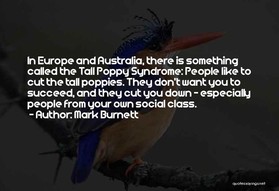 Mark Burnett Quotes: In Europe And Australia, There Is Something Called The Tall Poppy Syndrome: People Like To Cut The Tall Poppies. They