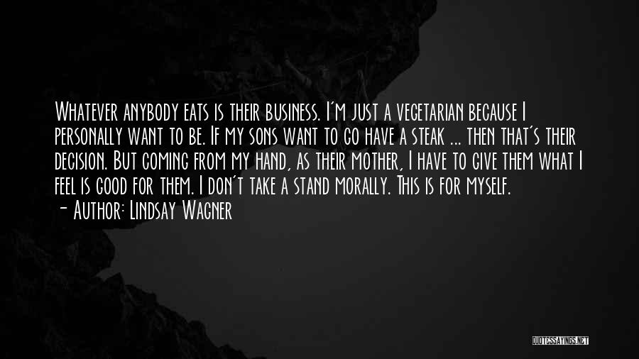 Lindsay Wagner Quotes: Whatever Anybody Eats Is Their Business. I'm Just A Vegetarian Because I Personally Want To Be. If My Sons Want