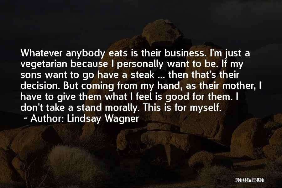 Lindsay Wagner Quotes: Whatever Anybody Eats Is Their Business. I'm Just A Vegetarian Because I Personally Want To Be. If My Sons Want