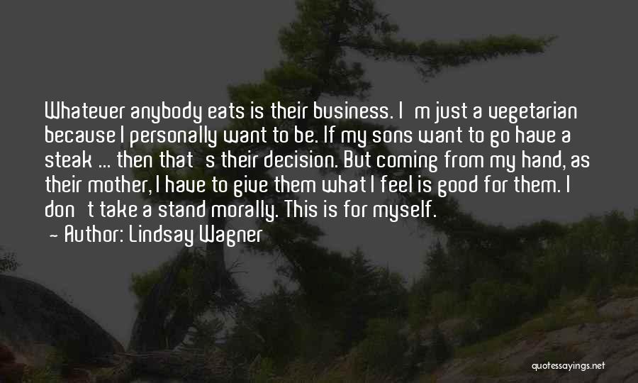Lindsay Wagner Quotes: Whatever Anybody Eats Is Their Business. I'm Just A Vegetarian Because I Personally Want To Be. If My Sons Want