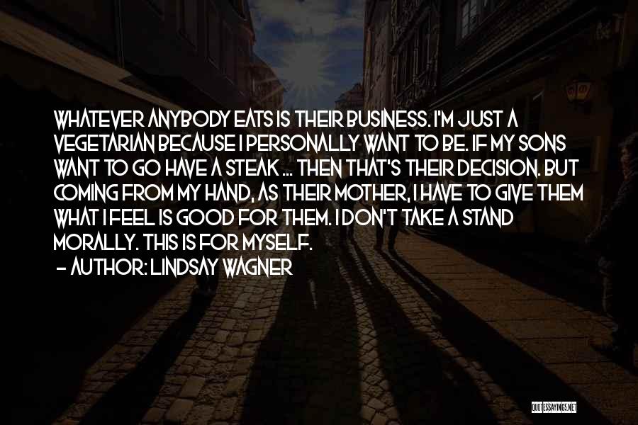 Lindsay Wagner Quotes: Whatever Anybody Eats Is Their Business. I'm Just A Vegetarian Because I Personally Want To Be. If My Sons Want