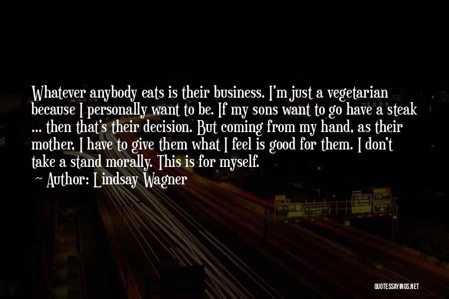 Lindsay Wagner Quotes: Whatever Anybody Eats Is Their Business. I'm Just A Vegetarian Because I Personally Want To Be. If My Sons Want