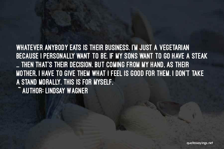 Lindsay Wagner Quotes: Whatever Anybody Eats Is Their Business. I'm Just A Vegetarian Because I Personally Want To Be. If My Sons Want