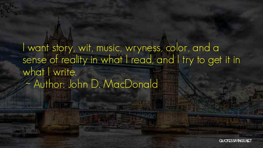 John D. MacDonald Quotes: I Want Story, Wit, Music, Wryness, Color, And A Sense Of Reality In What I Read, And I Try To