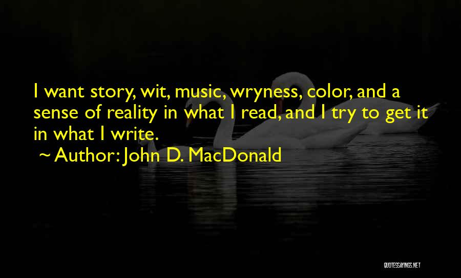 John D. MacDonald Quotes: I Want Story, Wit, Music, Wryness, Color, And A Sense Of Reality In What I Read, And I Try To