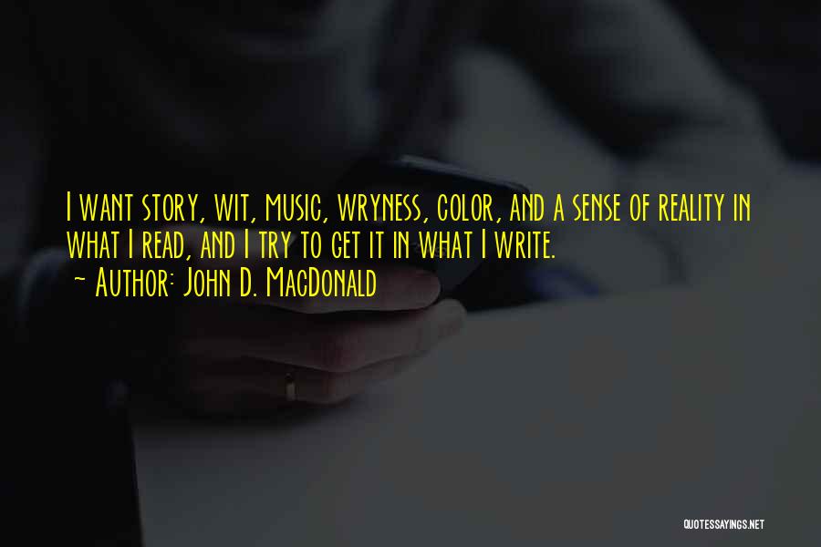 John D. MacDonald Quotes: I Want Story, Wit, Music, Wryness, Color, And A Sense Of Reality In What I Read, And I Try To
