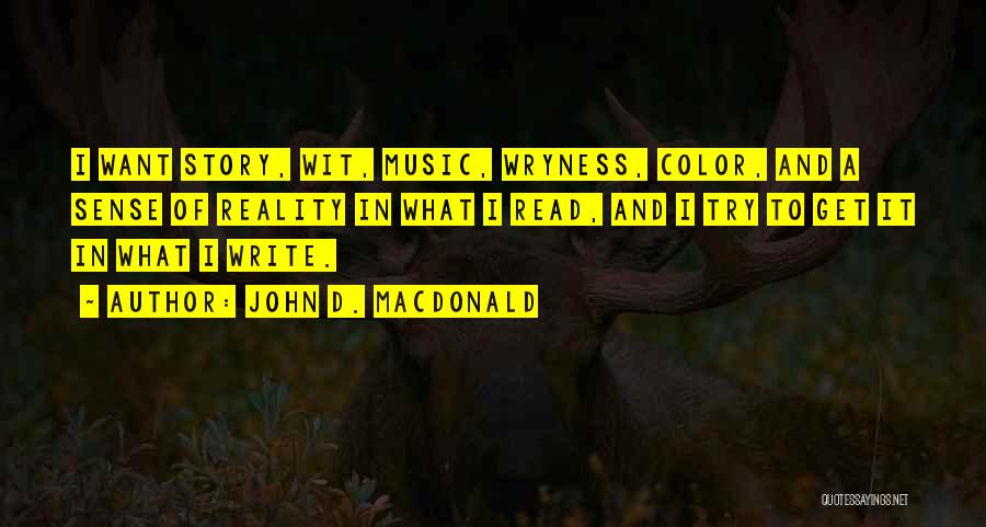 John D. MacDonald Quotes: I Want Story, Wit, Music, Wryness, Color, And A Sense Of Reality In What I Read, And I Try To