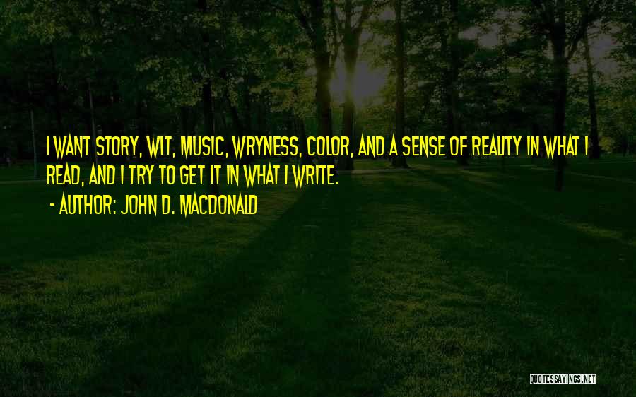 John D. MacDonald Quotes: I Want Story, Wit, Music, Wryness, Color, And A Sense Of Reality In What I Read, And I Try To